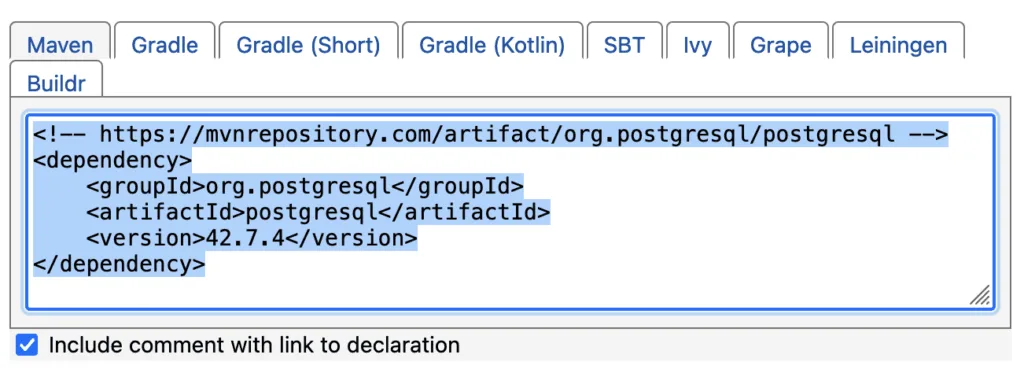 "Maven"이 다른 옵션들 사이에 포함돼 있다. 다른 옵션들은 다음을 포함한다: "Gradle", "Gradle (Short)", "Gradle (Kotlin)", "SBT", "Ivy", "Grape", "Leiningen", "Buildr." 중심에는 postgresql 설정이 XML 포맷으로 있다. 마지막으로, "include comment with link to declaration" 옵션이 체크돼 있다.